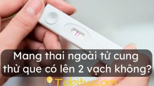 Mang thai ngoài tử cung thử que có lên 2 vạch không